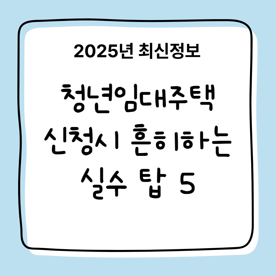 2025년 청년 임대 주택 신청시 흔히 하는 실수