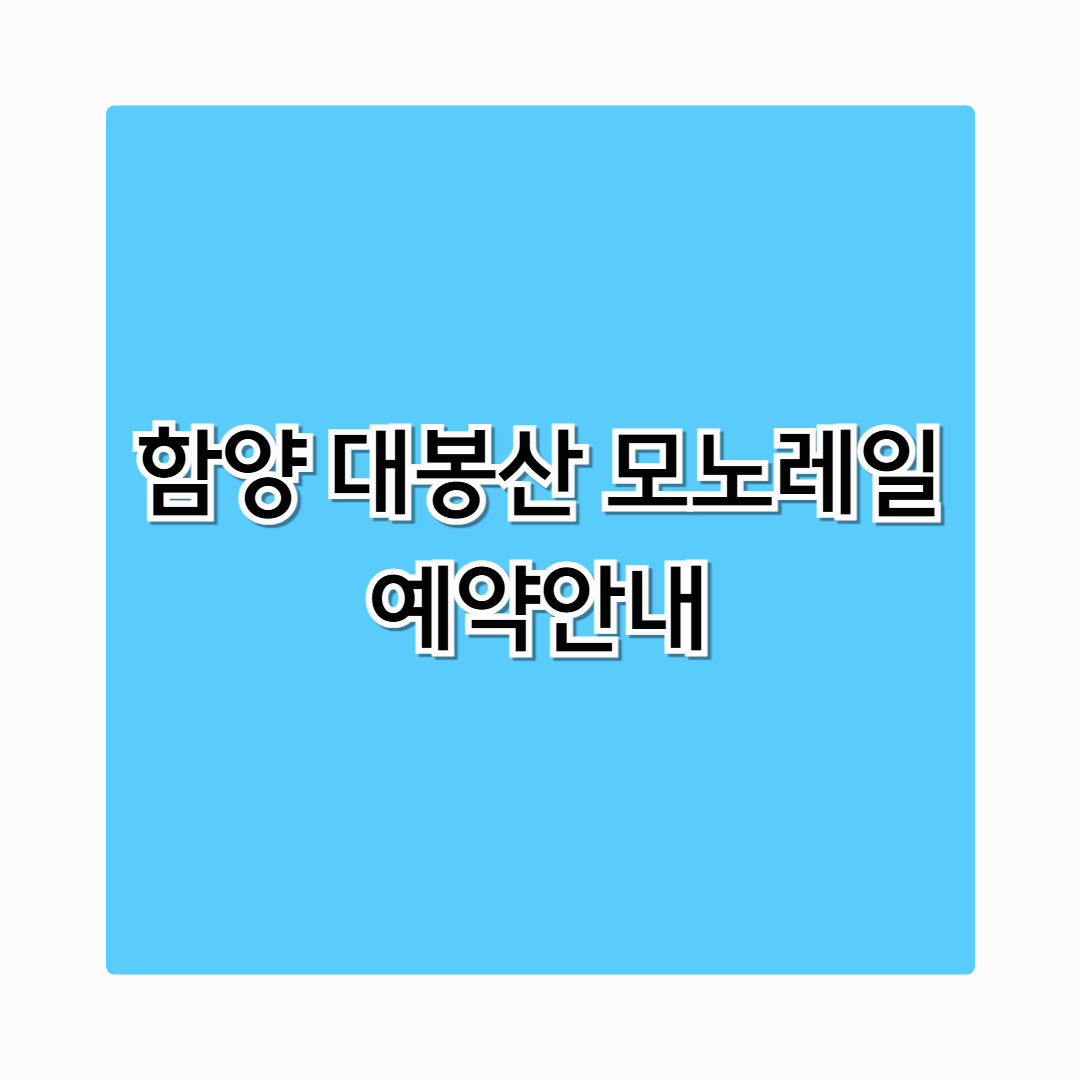 함양 대봉산 모노레일 예약 – 꿀팁과 주의사항 총정리