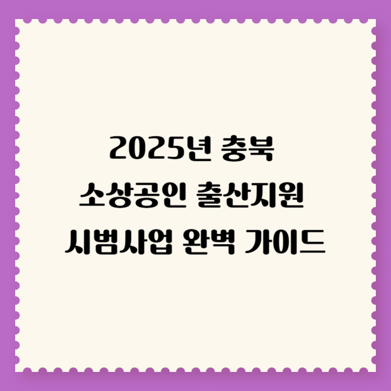 2025년 충북 소상공인 출산지원 시범사업 완벽 가이드