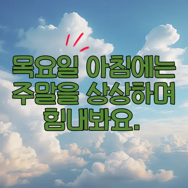 목요일 아침인사말 모음 이미지 다운로드 - 목요일 아침인사말 - 목요일 아침에는 주말을 상상하며 힘내봐요. 목요일 아침인사말 모음 이미지 다운로드 - 목요일 아침인사말 - 목요일 아침에는 주말을 상상하며 힘내봐요.