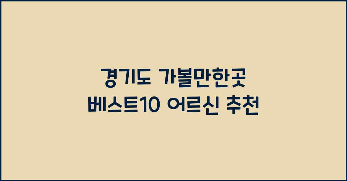 경기도 가볼만한곳 베스트10 어르신