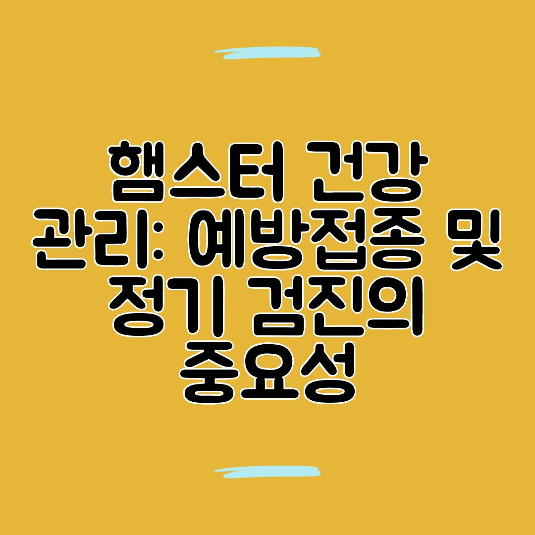 햄스터 건강 관리 예방접종 및 정기 검진의 중요성