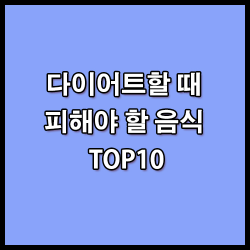 다이어트할 때 절대 피해야 할 음식 TOP10