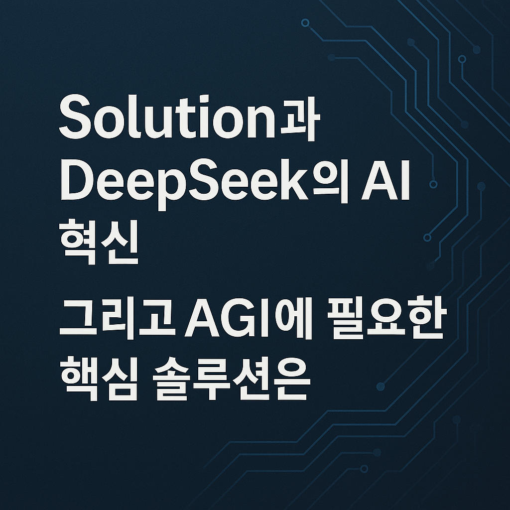Solution 과 Deepseek의 AI 혁신, AGI
