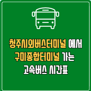 청주시외버스터미널에서 구미종합터미널 고속버스 시간표 요금 예매