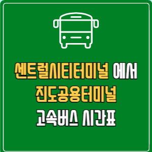 센트럴시티터미널에서 진도공용터미널 고속버스 시간표 요금 예매