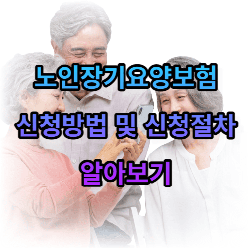 노인장기요양보험 신청방법 및 신청절차 알아보기