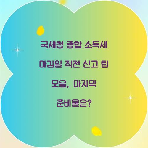 국세청 종합 소득세 마감일 직전 신고 팁 모음