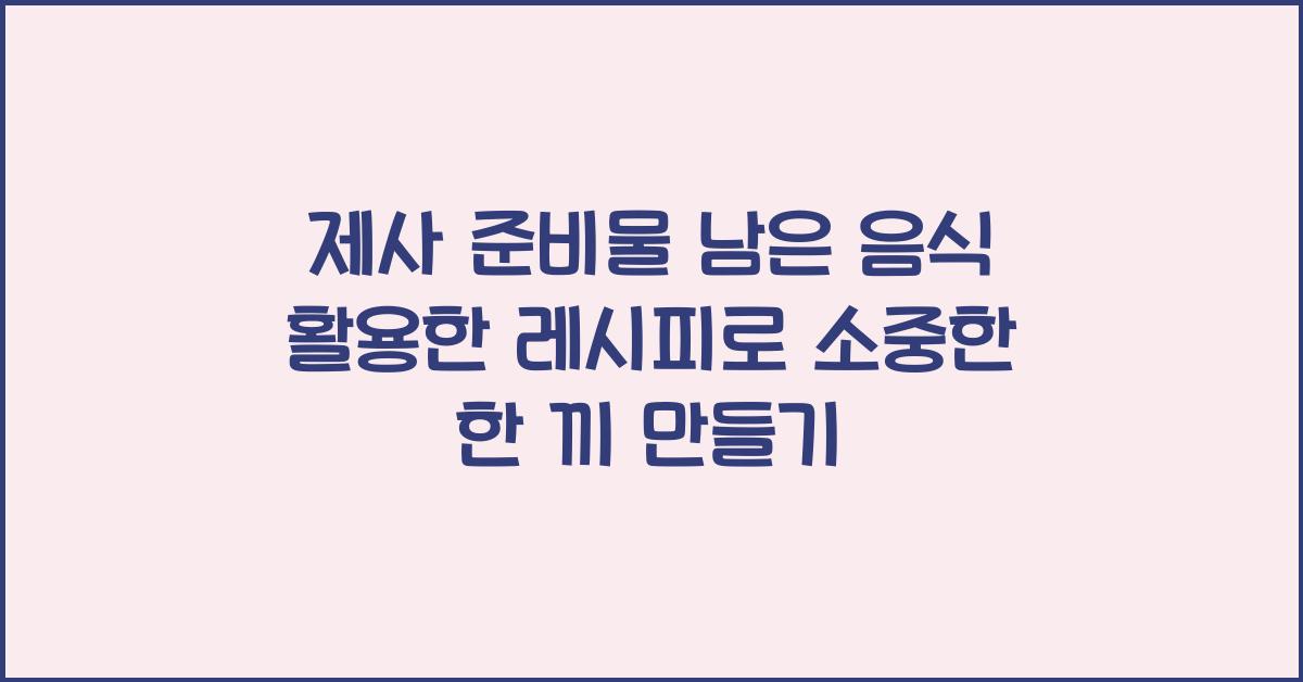 제사 준비물 남은 음식 활용한 레시피