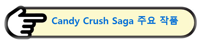 Candy Crush Saga(캔디 크러쉬 사가) 주요 작품들 확인