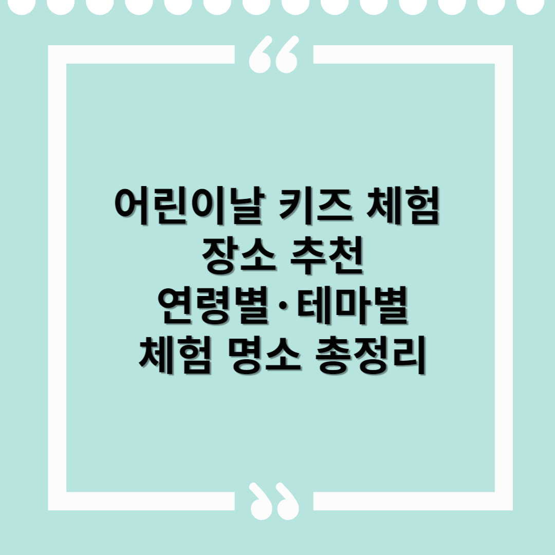 2025 어린이날 키즈 체험 장소 추천 – 연령별·테마별 체험 명소 총정리
