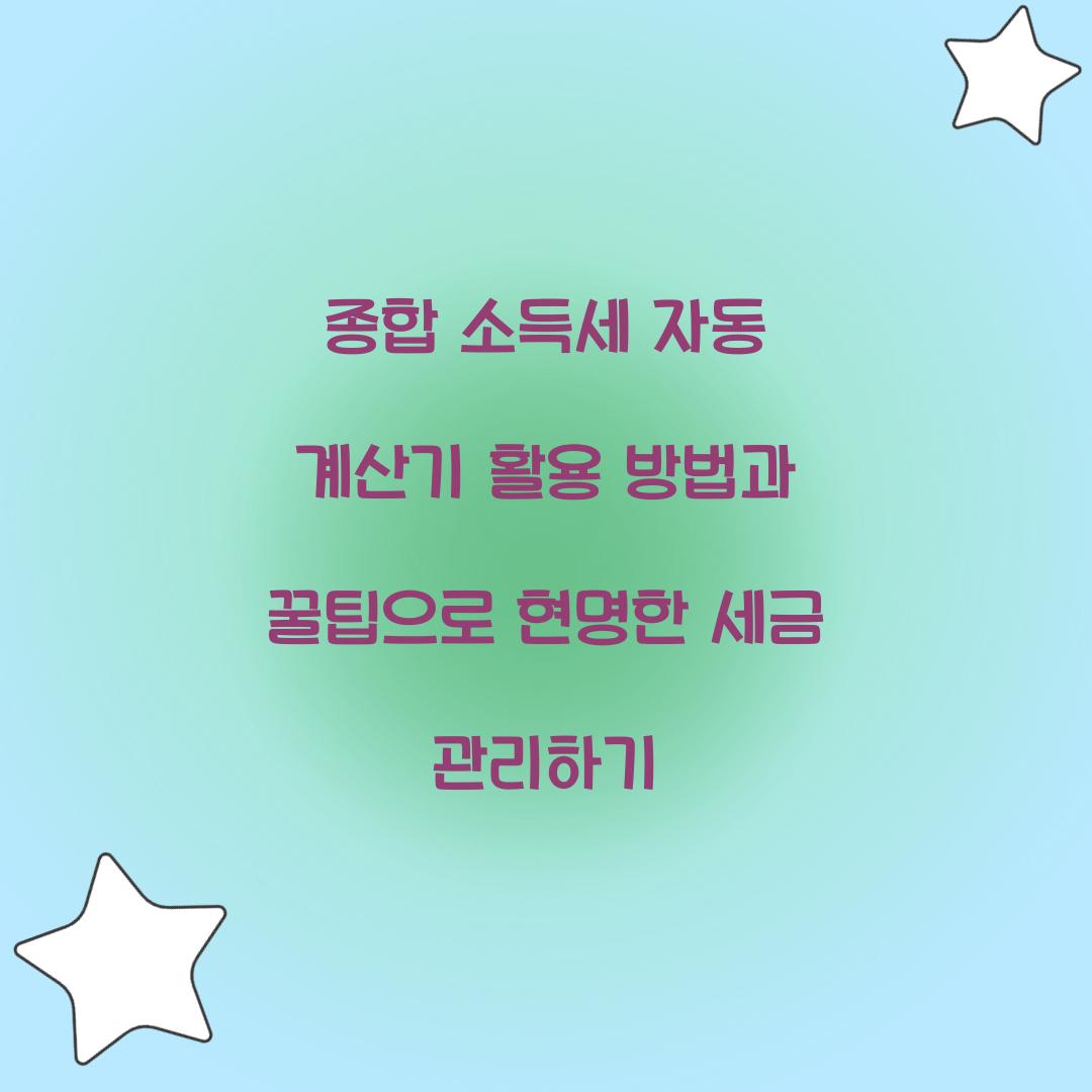 종합 소득세 자동 계산기 활용 방법과 꿀팁