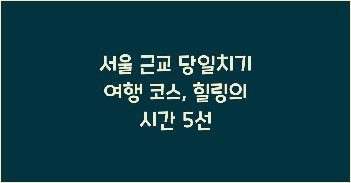 서울 근교 당일치기 여행 코스
