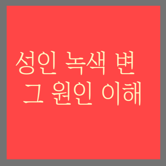 성인 녹색 변 및 그 원인 이해