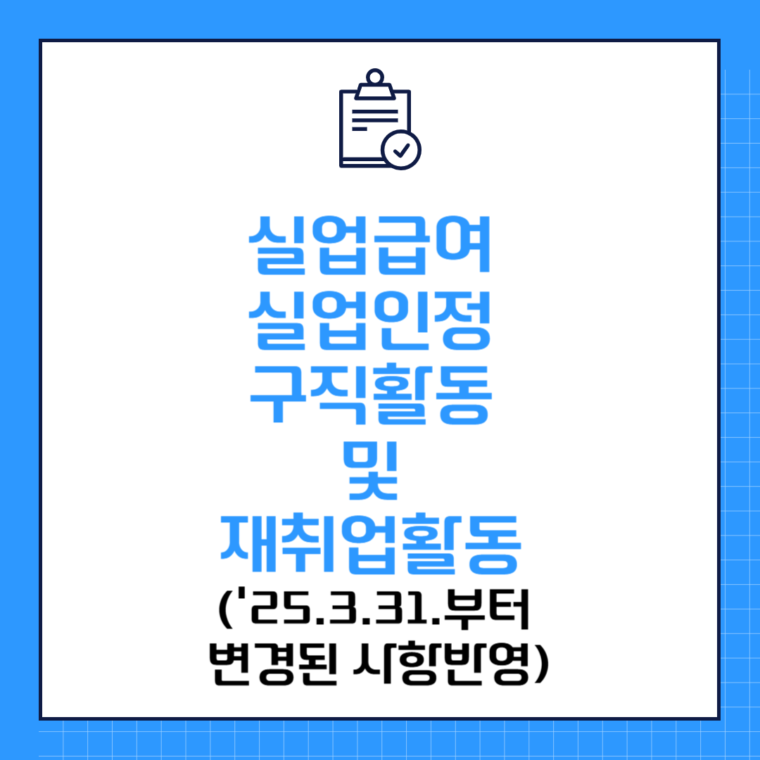 실업급여 실업인정 구직활동 및 재취업활동 ('25.3.31.부터 변경된 사항반영)