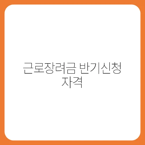 근로장려금 반기신청 자격