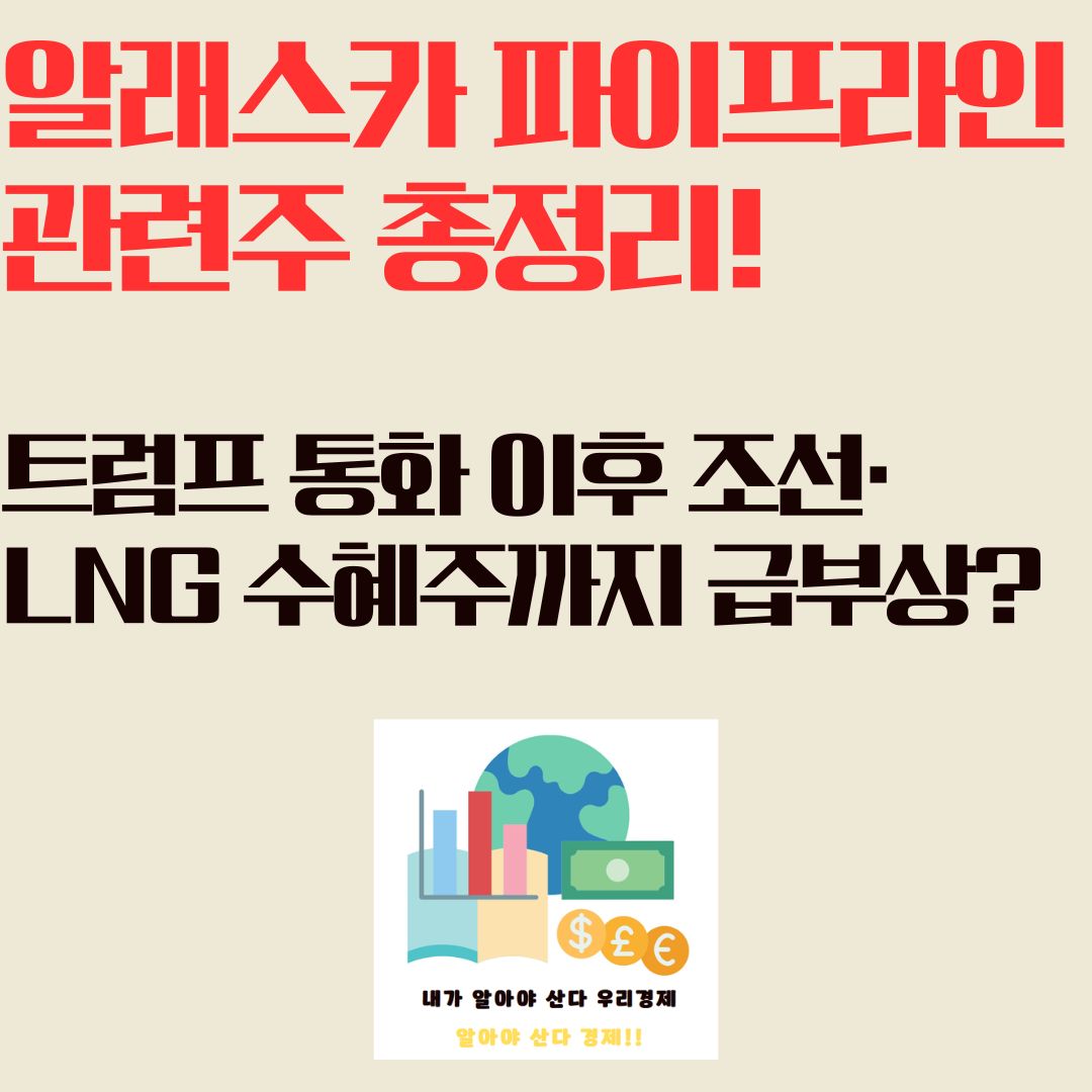 알래스카 파이프라인 관련주 총정리! 트럼프 통화 이후 조선·LNG 수혜주까지 급부상?