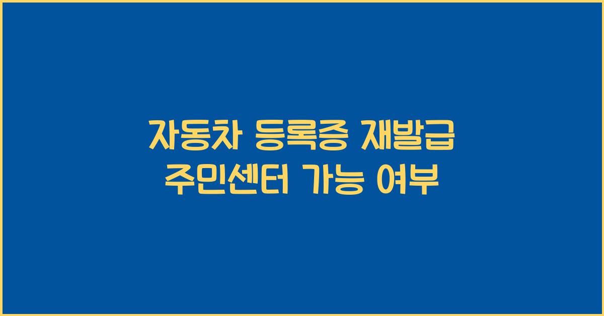 자동차 등록증 재발급 주민센터 가능 여부