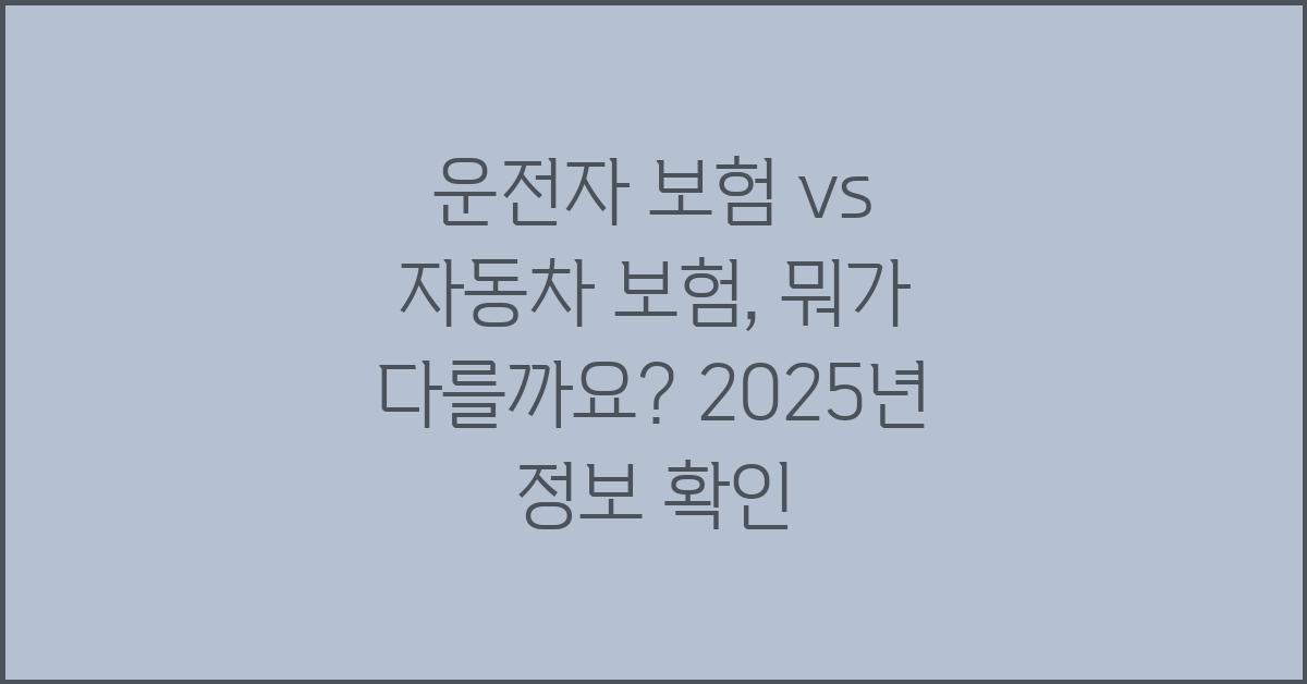 운전자 보험 vs 자동차 보험, 무엇이 다를까?