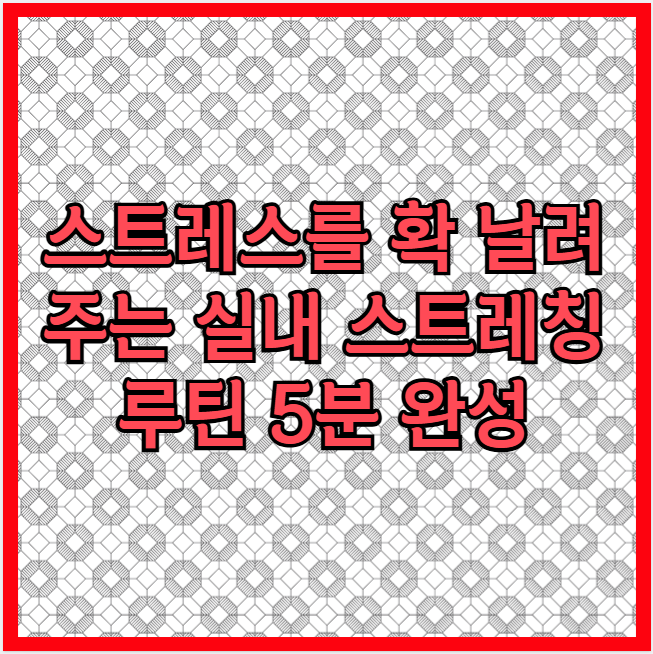 스트레스를 확 날려주는 실내 스트레칭 루틴