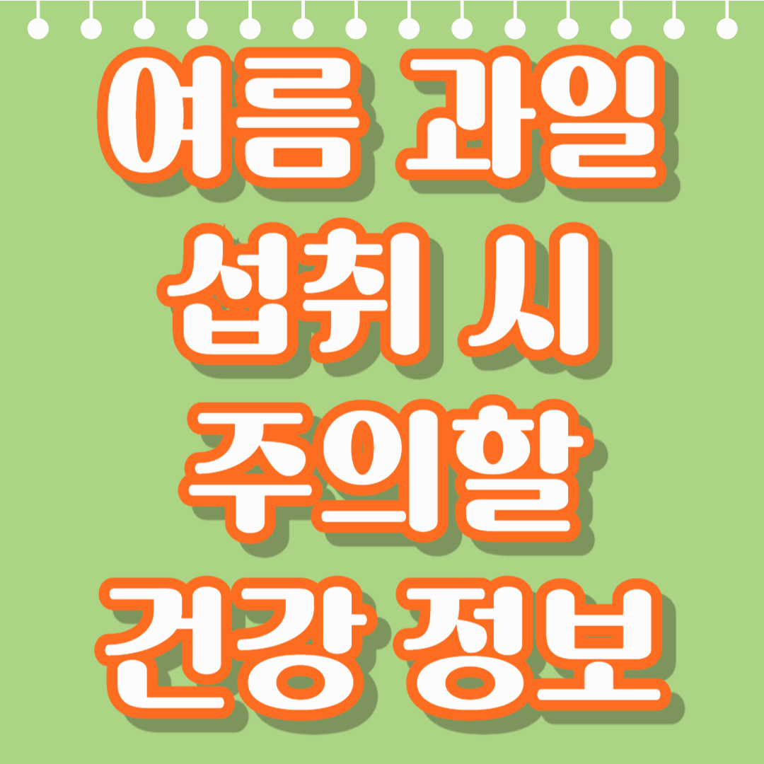 여름 과일 섭취 시 주의할 건강 정보: 당뇨, 신장, 알레르기 체질이라면 꼭 확인하세요