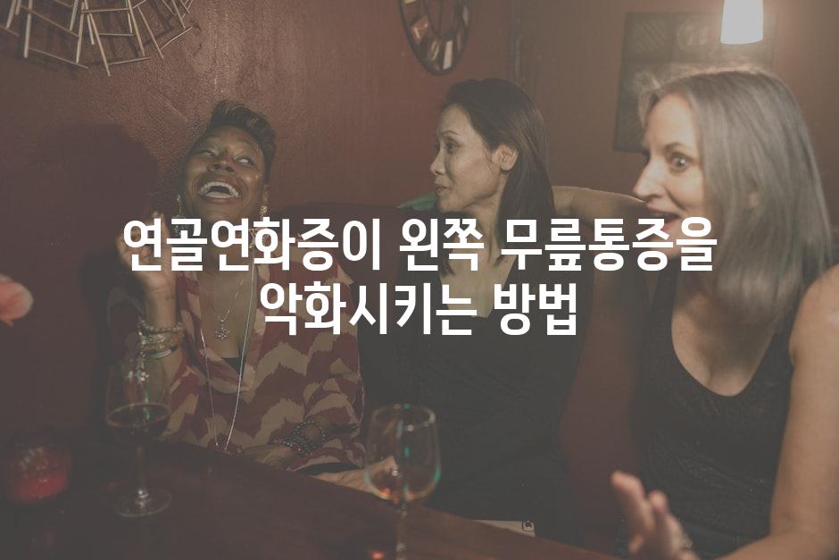 연골연화증이 왼쪽 무릎통증을 악화시키는 방법