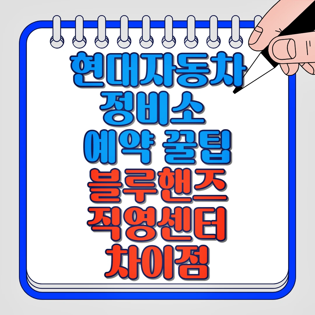 현대자동차 정비소 예약 꿀팁 블루핸즈, 직영센터 차이점