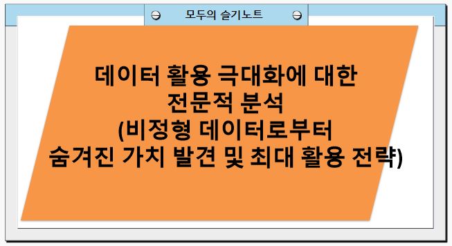 데이터 활용 극대화에 대한 전문적 분석(비정형 데이터로부터 숨겨진 가치 발견 및 최대 활용 전략)