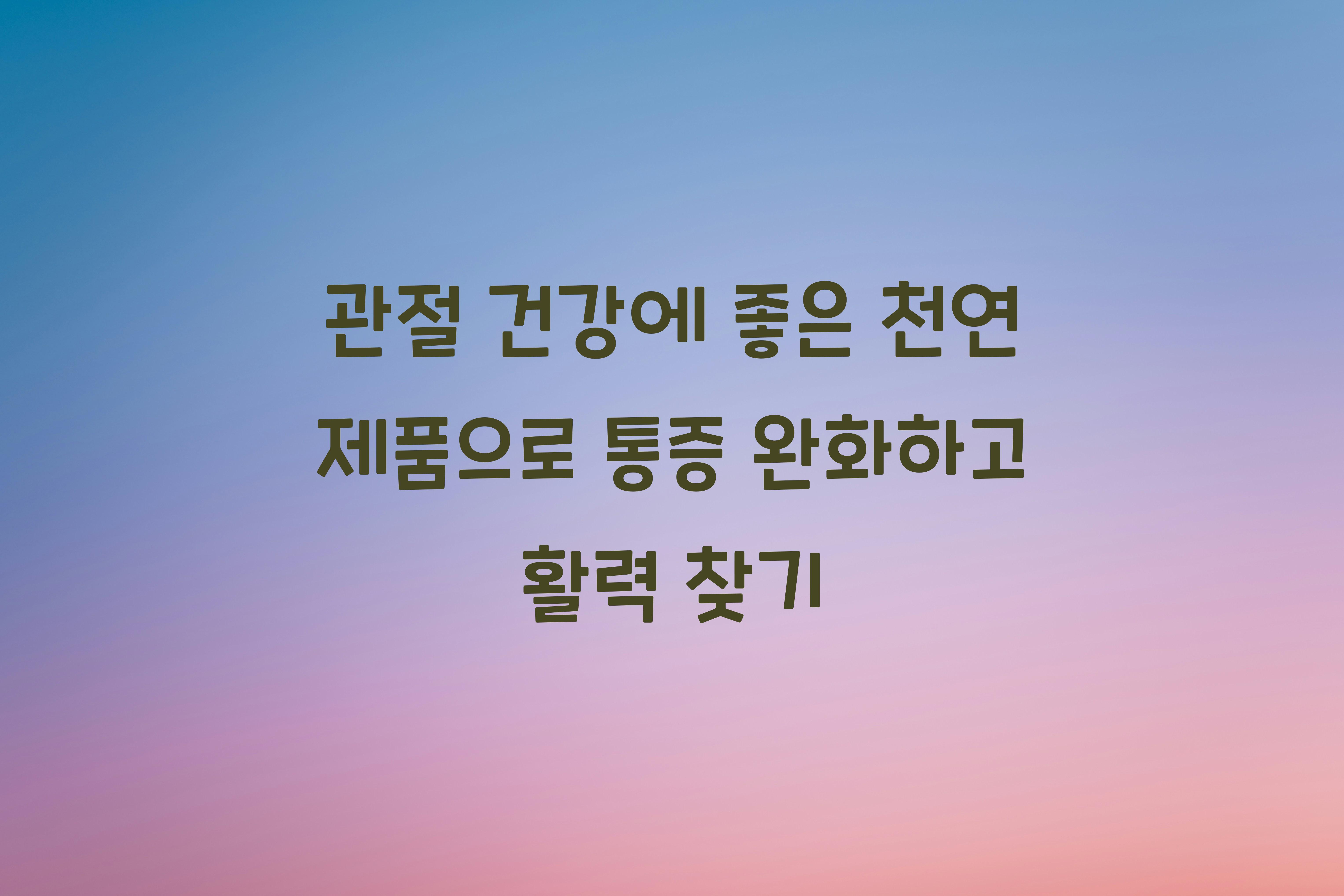 관절 건강에 좋은 천연 제품