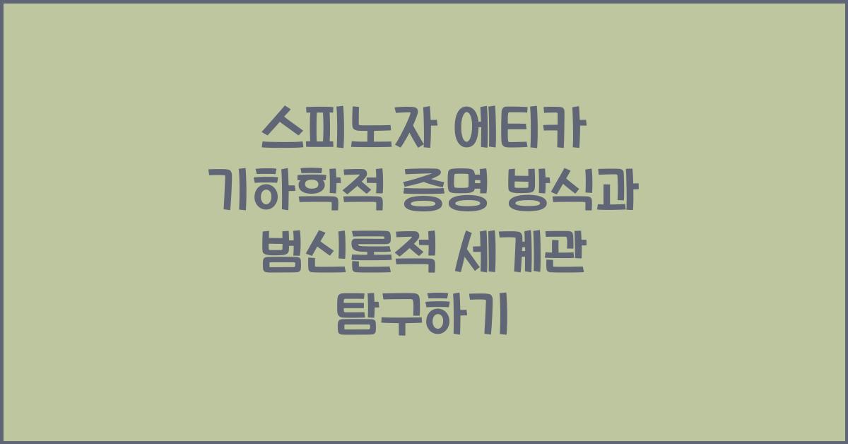 스피노자 에티카 기하학적 증명 방식과 범신론적 세계관 심층 이해