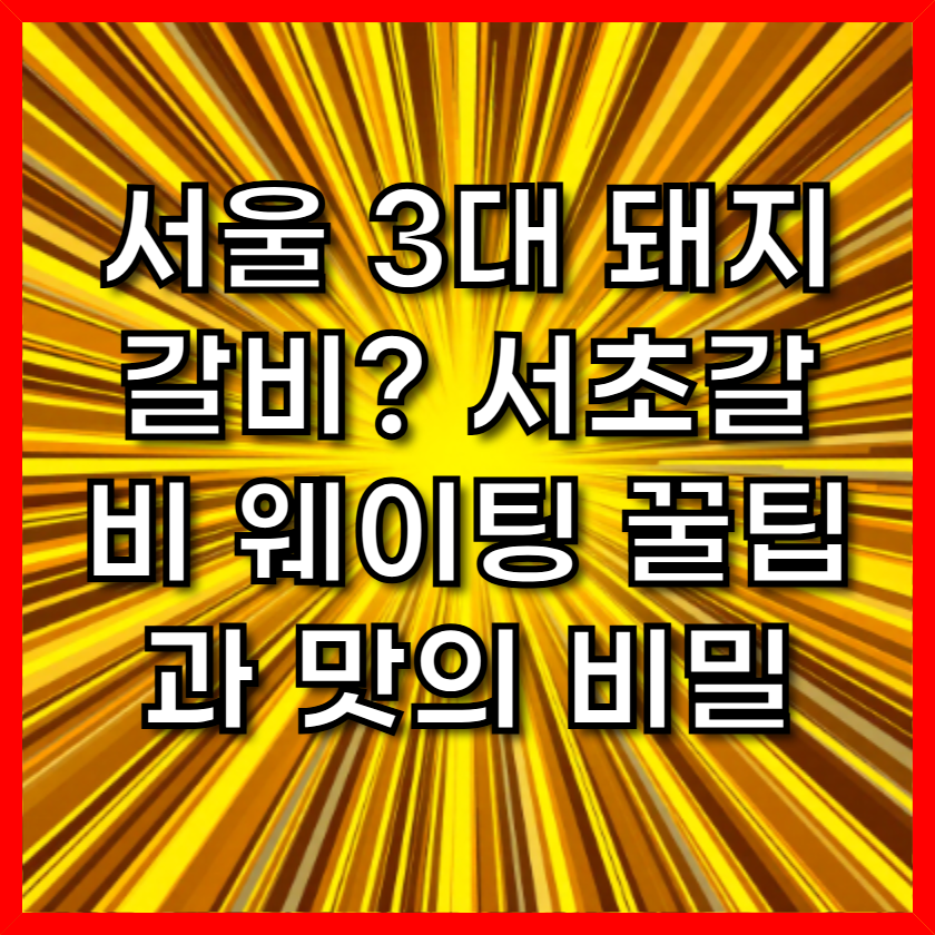 서울 3대 돼지갈비? 서초갈비 웨이팅 꿀팁과 맛의 비밀