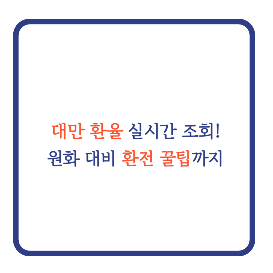 대만 환율 실시간 조회! 원화 대비 환전 꿀팁까지