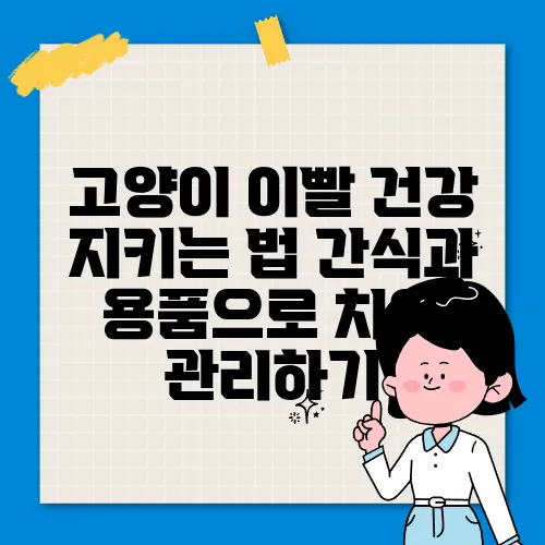 고양이 이빨 건강 지키는 법 간식과 용품으로 치아 관리하기