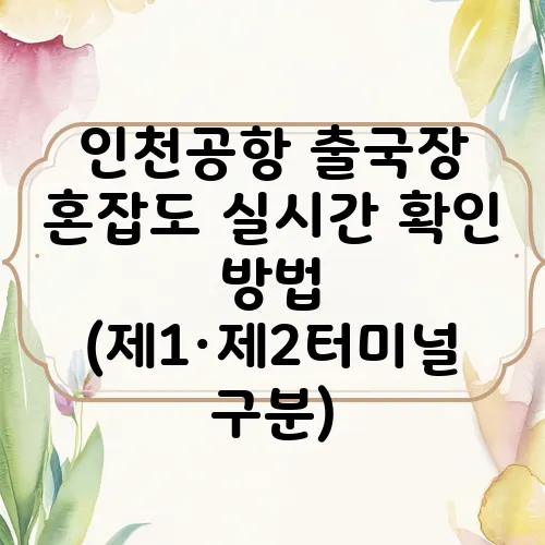 인천공항 출국장 혼잡도 실시간 확인 방법 (제1·제2터미널 구분)