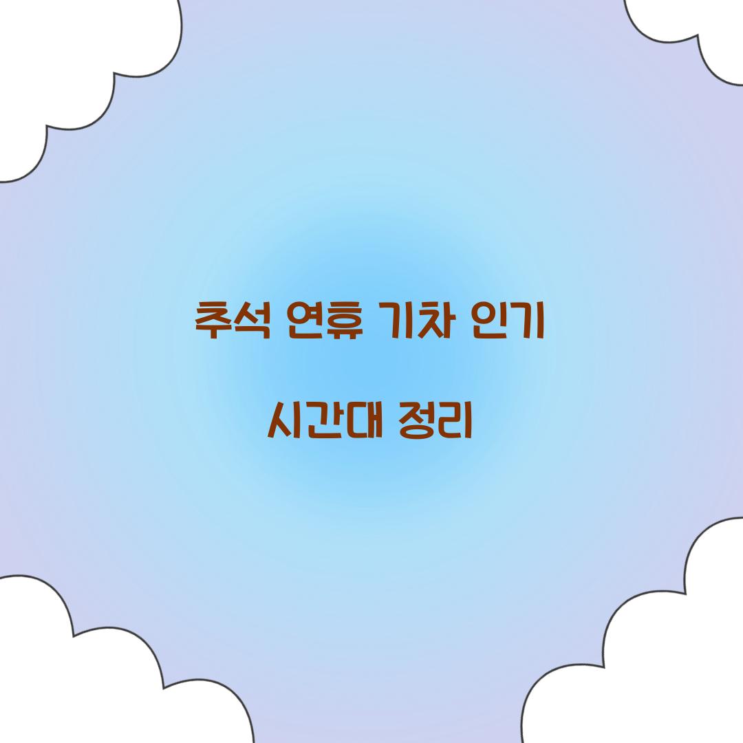 추석 연휴 기차 인기 시간대 정리