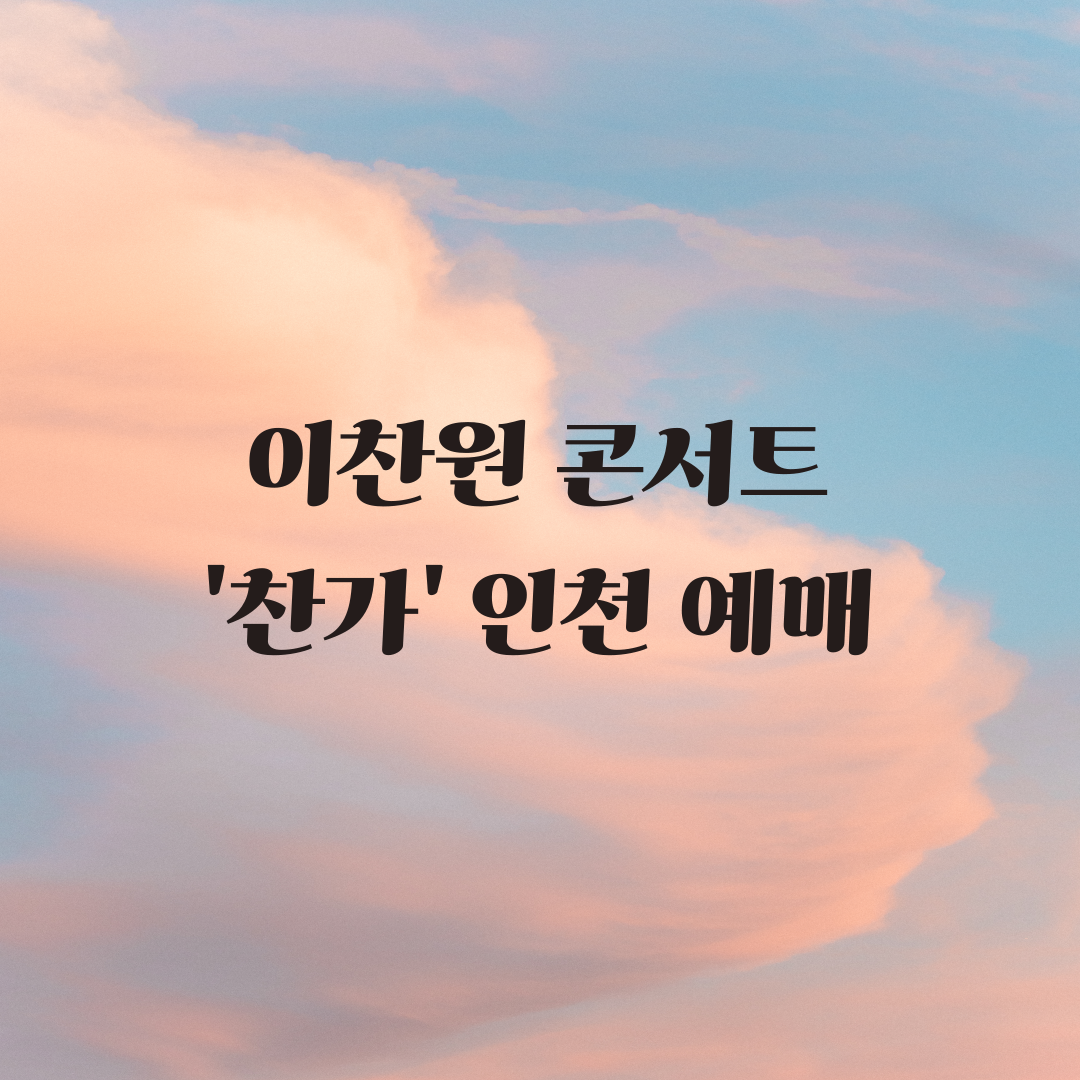 이찬원 콘서트 인천 예매, 티켓팅, 좌석정보 및 기본정보