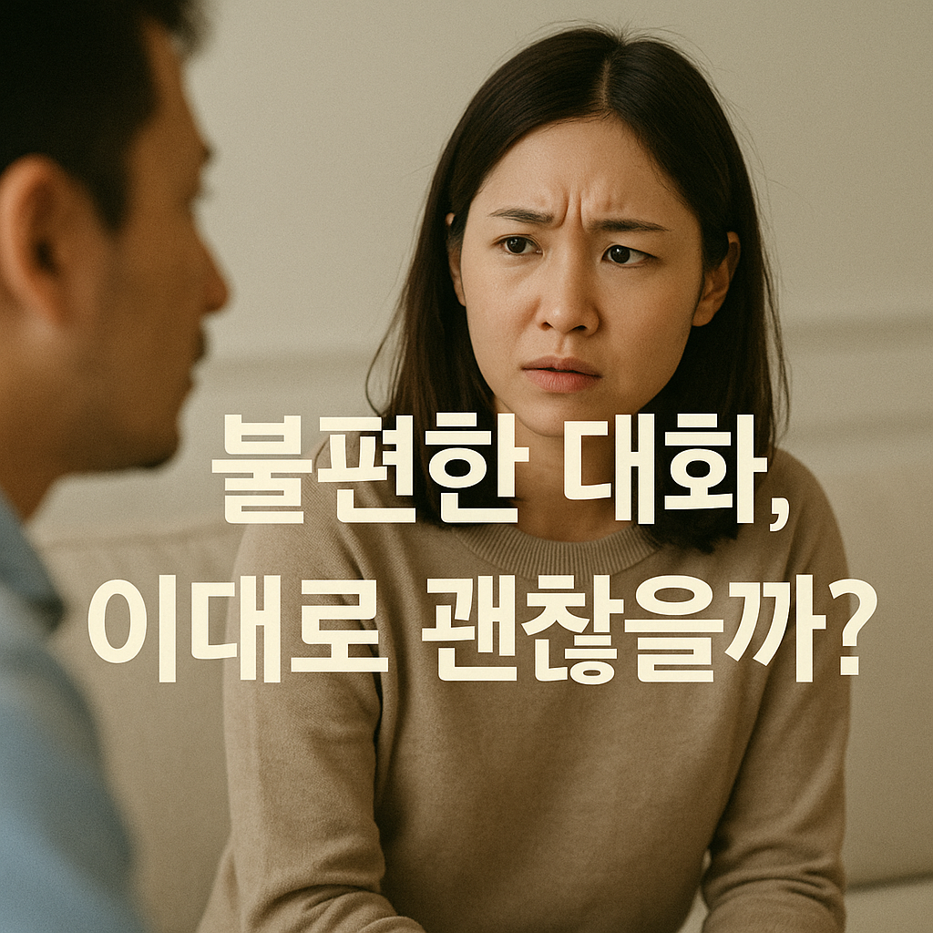 불편한 대화가 계속 오고 갈 때, 마음이 많이 힘듭니다. 이런 대화를 계속 해야 될까요?