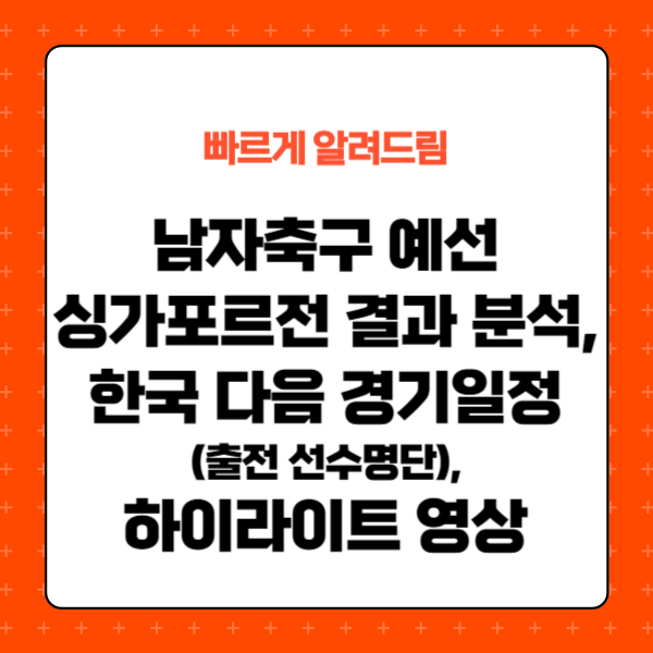 한국 싱가포르 축구, 싱가포르전 결과 분석, 한국 다음 경기 일정, 선수명단, 하이라이트 영상