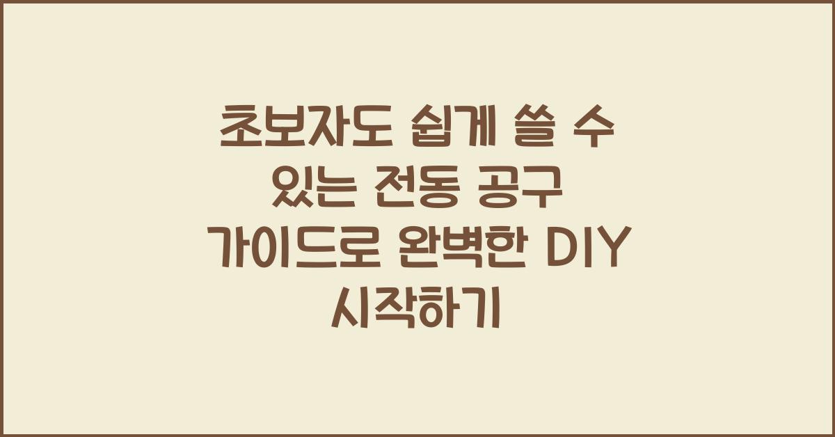 초보자도 쉽게 쓸 수 있는 전동 공구 가이드