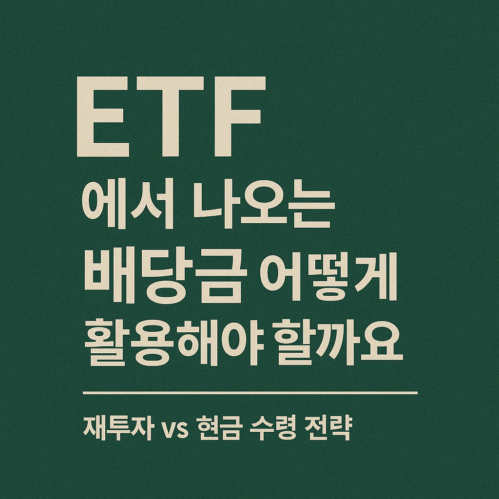 ETF에서 나오는 배당금, 어떻게 활용해야 할까요? ❘ 재투자 vs 현금 수령 전략