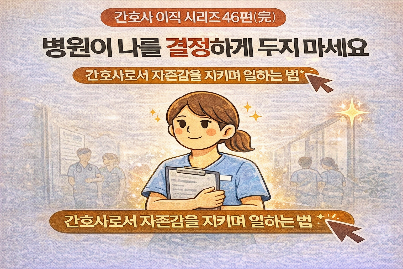 간호사 이직 시리즈 46편(完): 병원이 나를 결정하게 두지 마세요 ❘ 자존감을 지키며 일하는 법