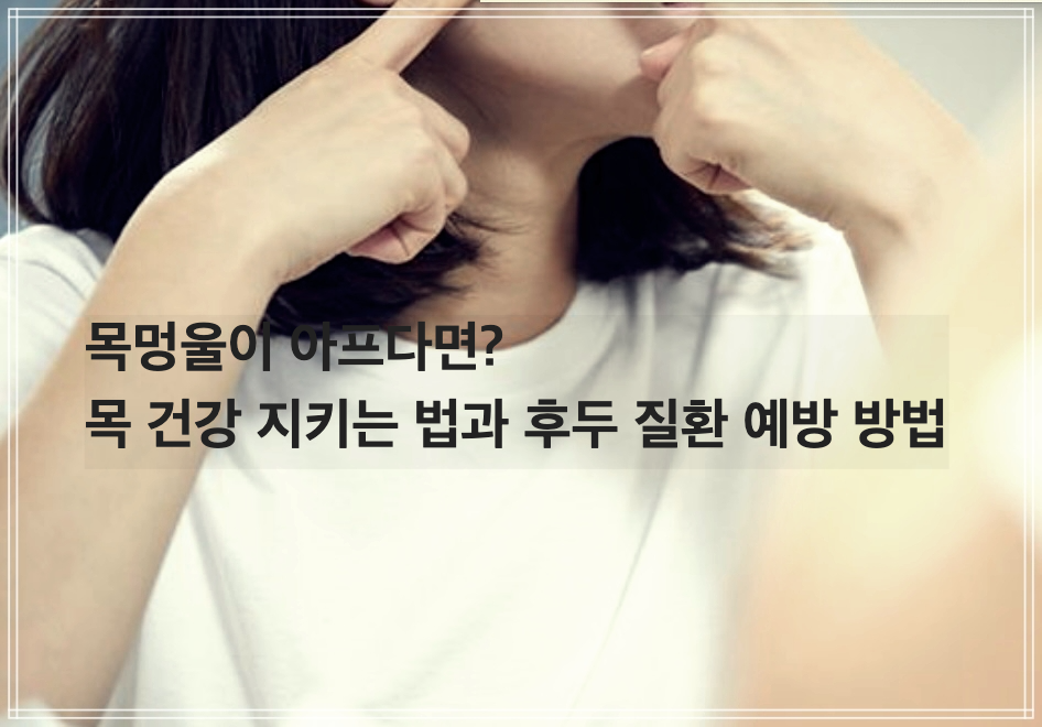 목멍울이 아프다면? 목 건강 지키는 법과 후두 질환 예방 방법