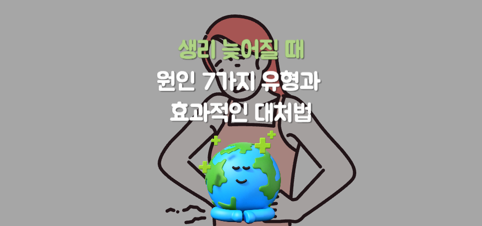 생리 늦어질 때: 원인 7가지 유형과 효과적인 대처법