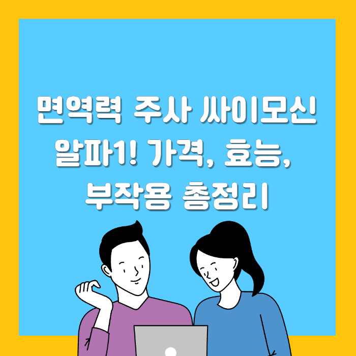 면역력 주사 싸이모신 알파1! 가격, 효능, 부작용