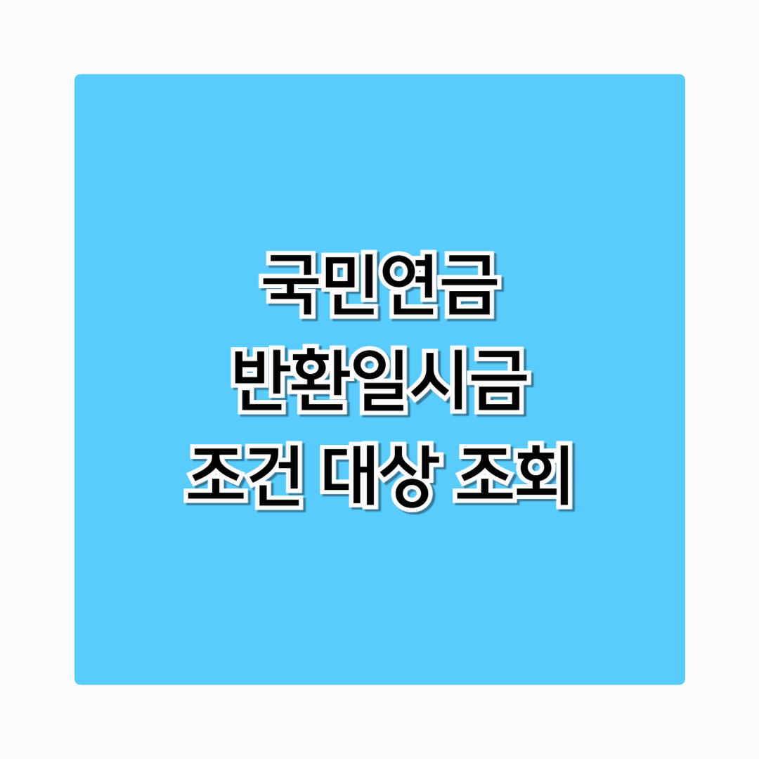 국민연금 반환일시금 수령조건 조회 반납 신청 방법까지 총정리