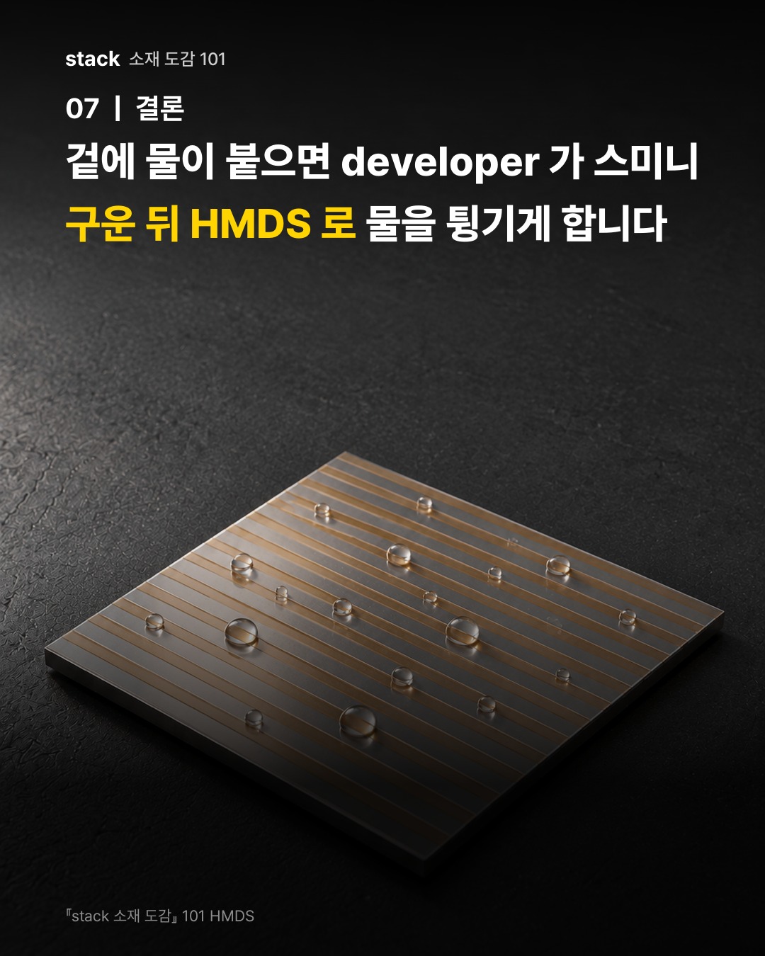 겉에 물이 붙으면 developer 가 스미니 구운 뒤 HMDS 로 물을 튕기게 합니다
