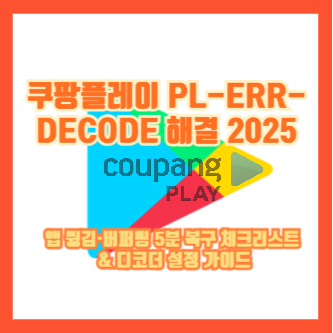 쿠팡플레이 PL-ERR-DECODE 해결 2025|앱 튕김·버퍼링 5분 복구 체크리스트 & 디코더 설정 가이드