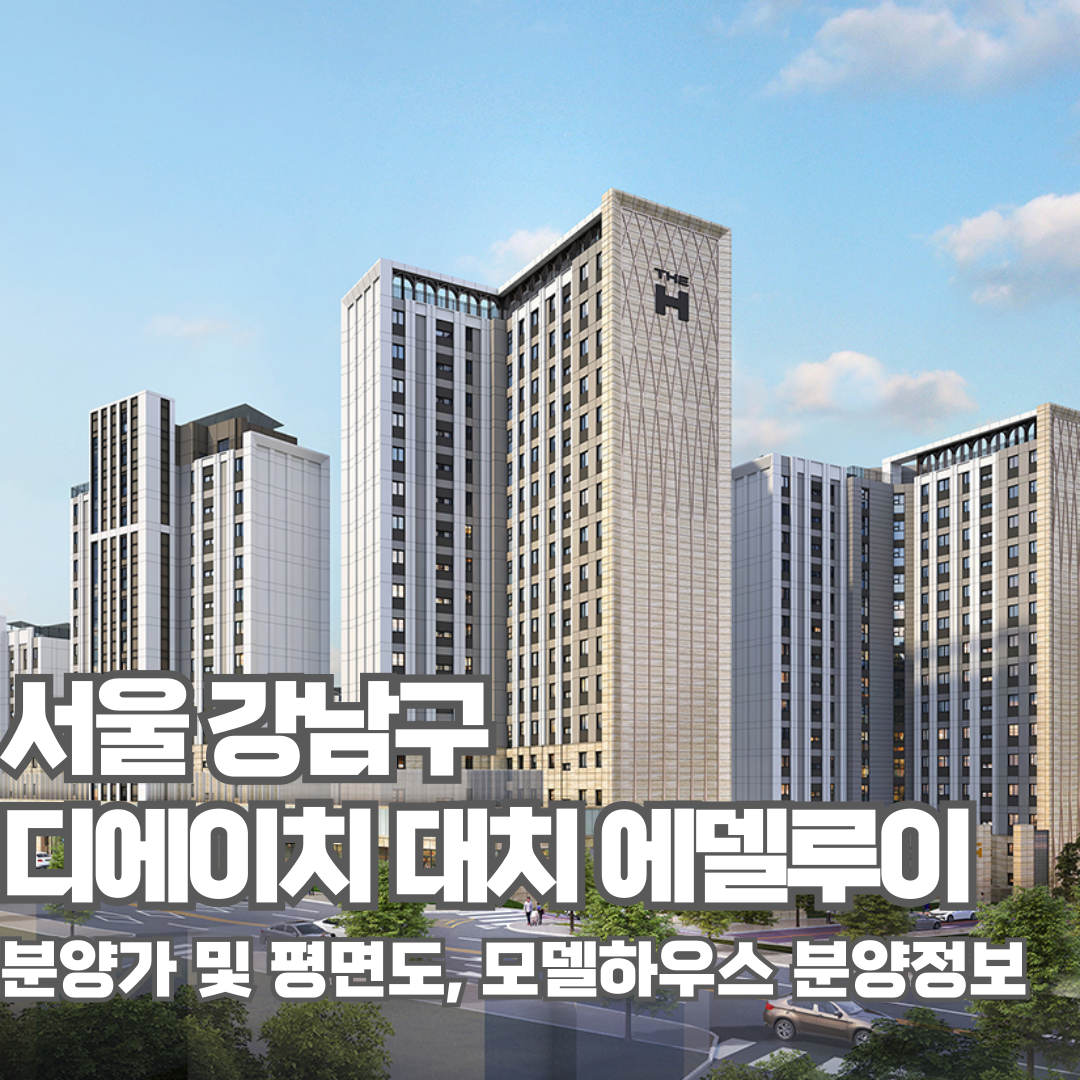 디에이치 대치 에델루이, 서울아파트분양, 분양가, 평면도, 모델하우스 주소