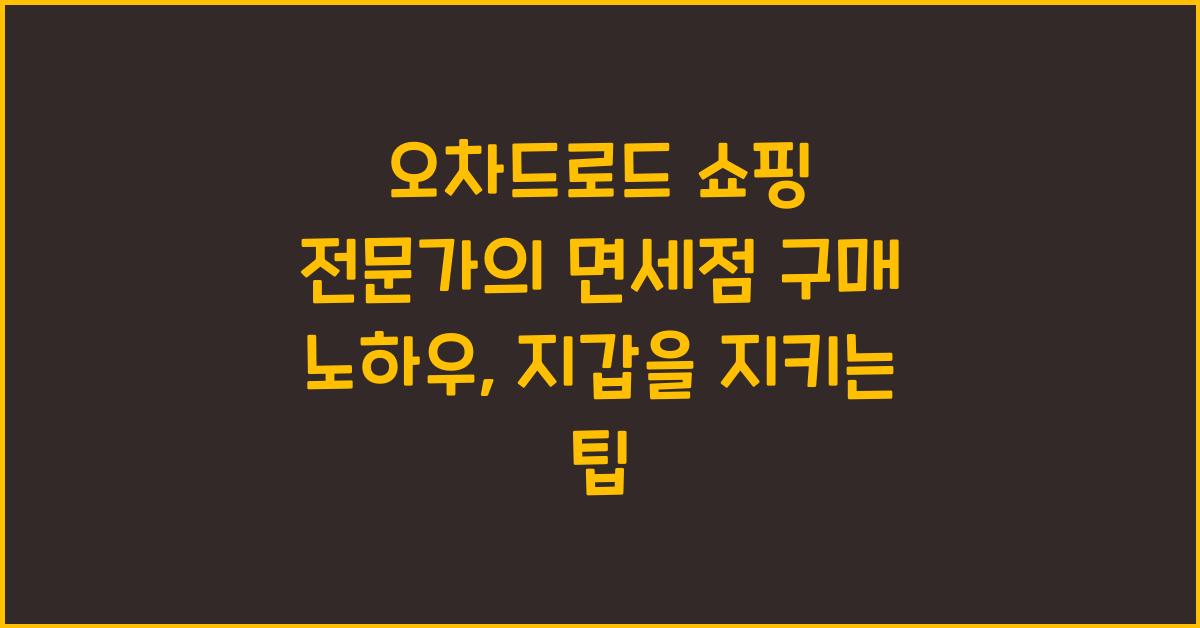 오차드로드 쇼핑 전문가의 면세점 구매 노하우