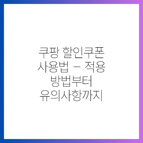 쿠팡 할인쿠폰 사용법 – 적용 방법부터 유의사항까지